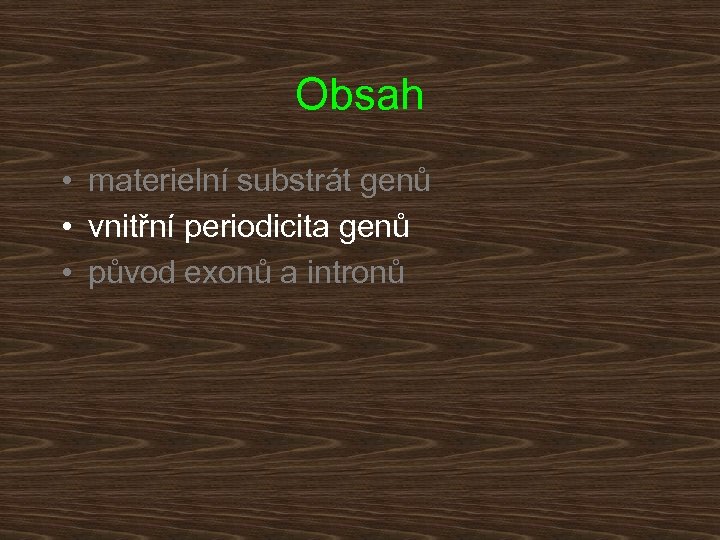 Obsah • materielní substrát genů • vnitřní periodicita genů • původ exonů a intronů