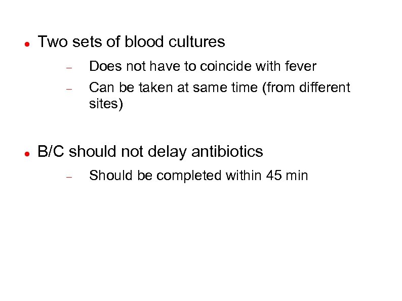  Two sets of blood cultures Does not have to coincide with fever Can