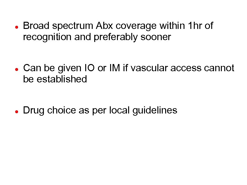  Broad spectrum Abx coverage within 1 hr of recognition and preferably sooner Can