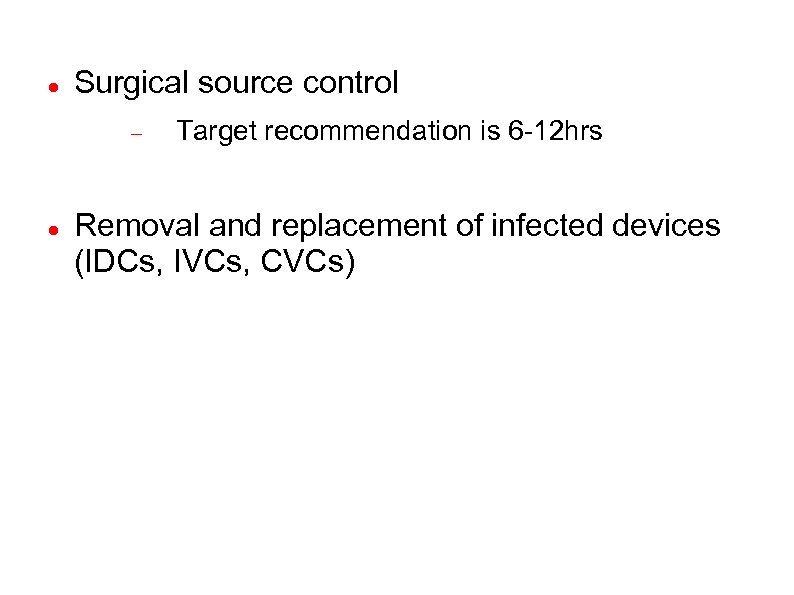  Surgical source control Target recommendation is 6 -12 hrs Removal and replacement of