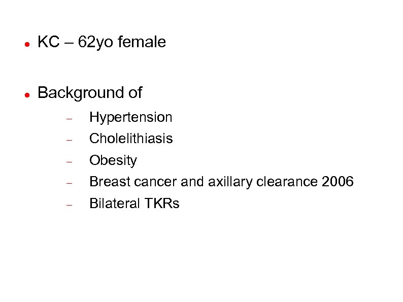  KC – 62 yo female Background of Hypertension Cholelithiasis Obesity Breast cancer and