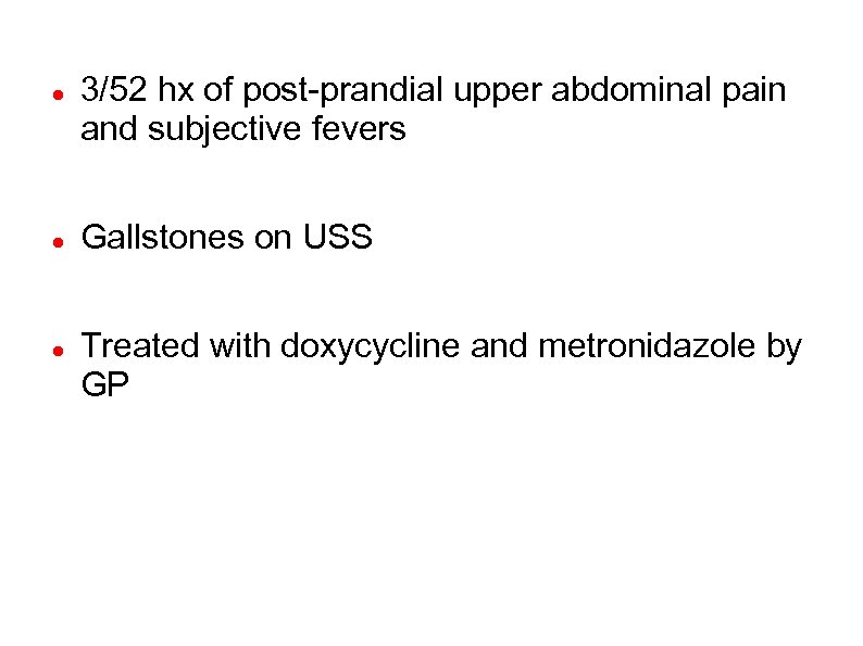  3/52 hx of post-prandial upper abdominal pain and subjective fevers Gallstones on USS