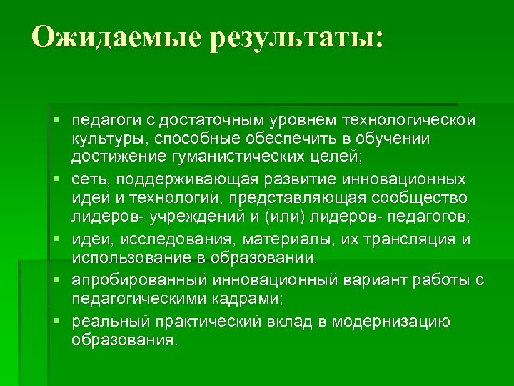 Ожидаемые результаты: § педагоги с достаточным уровнем технологической культуры, способные обеспечить в обучении достижение