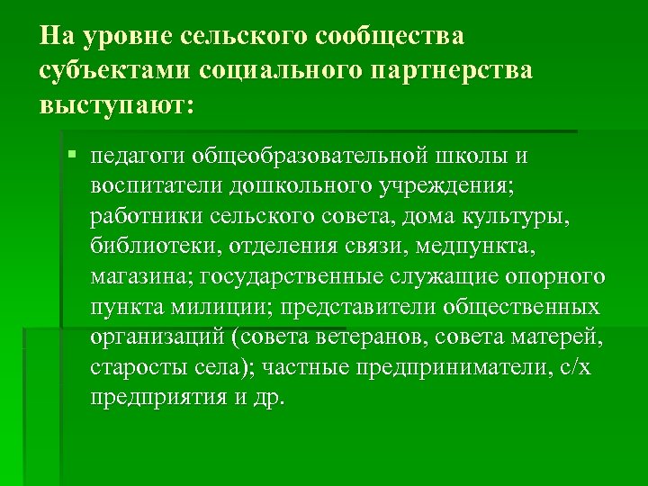 На уровне сельского сообщества субъектами социального партнерства выступают: § педагоги общеобразовательной школы и воспитатели