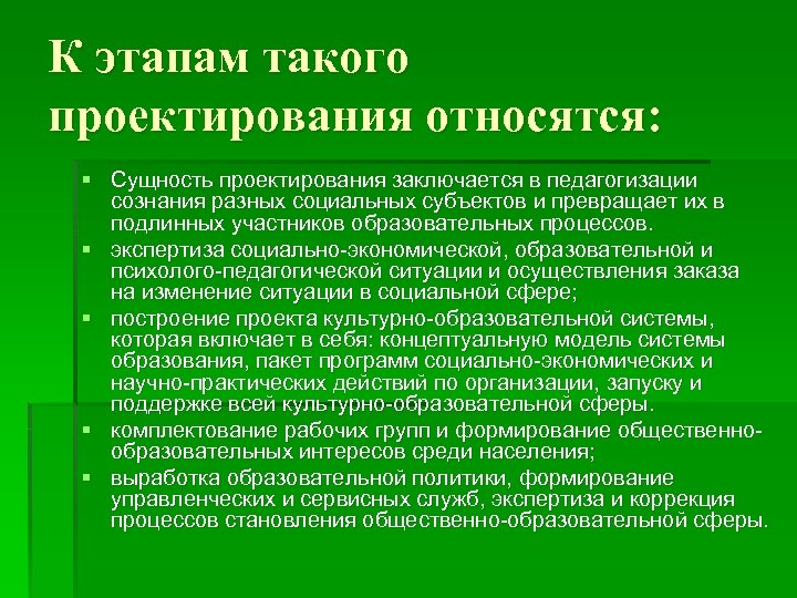 К этапам такого проектирования относятся: § Сущность проектирования заключается в педагогизации сознания разных социальных