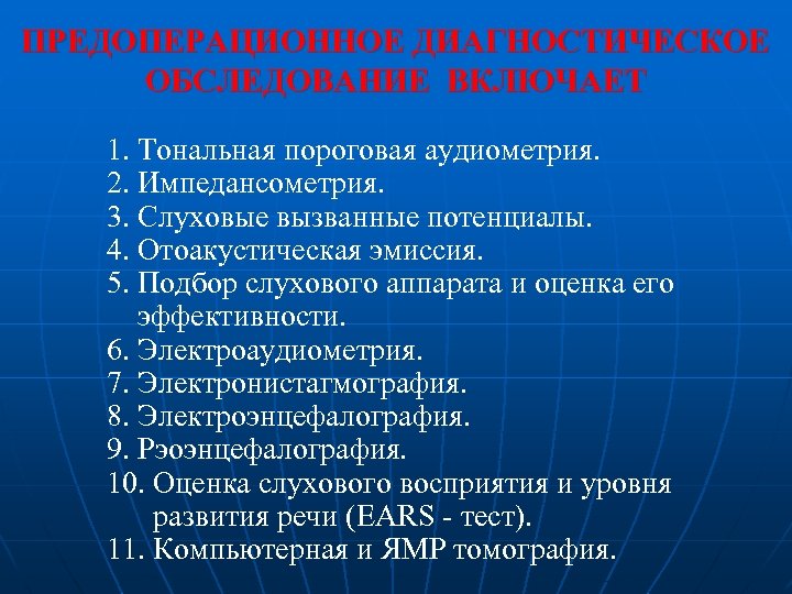 ПРЕДОПЕРАЦИОННОЕ ДИАГНОСТИЧЕСКОЕ ОБСЛЕДОВАНИЕ ВКЛЮЧАЕТ 1. Тональная пороговая аудиометрия. 2. Импедансометрия. 3. Слуховые вызванные потенциалы.