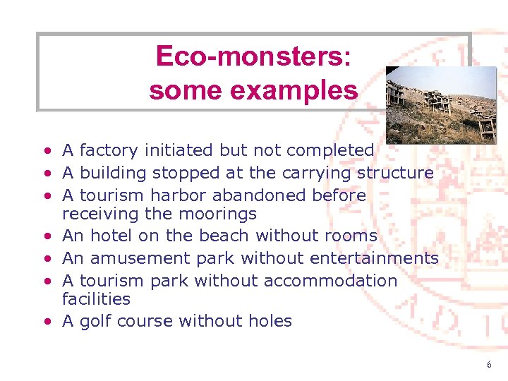 Eco-monsters: some examples • A factory initiated but not completed • A building stopped