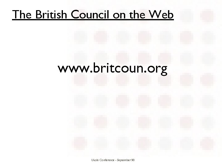 The British Council on the Web www. britcoun. org Ukoln Conference - September 98