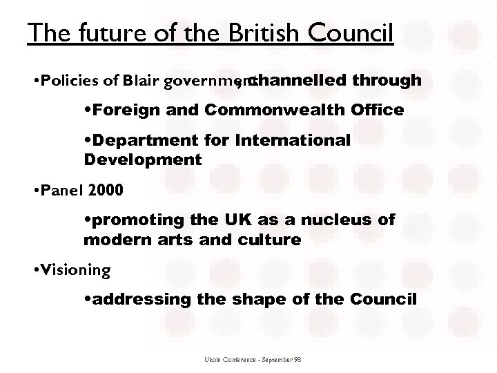 The future of the British Council • Policies of Blair government , channelled through