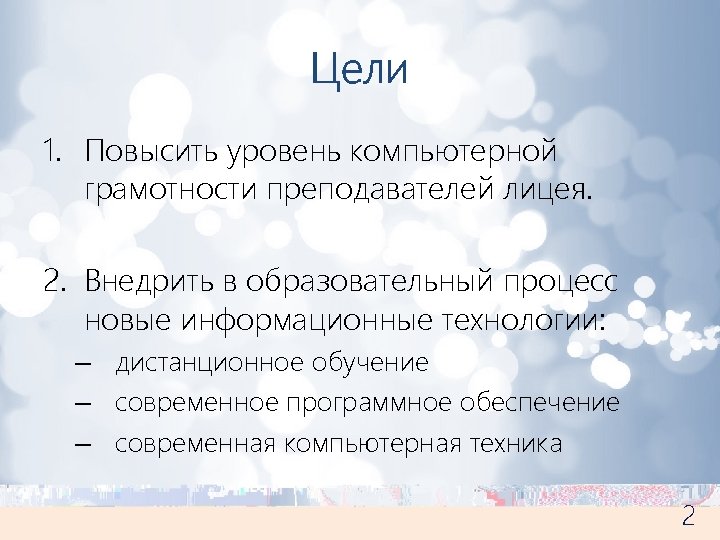 Цели 1. Повысить уровень компьютерной грамотности преподавателей лицея. 2. Внедрить в образовательный процесс новые