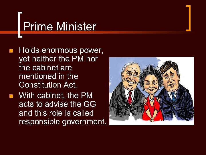 Prime Minister n n Holds enormous power, yet neither the PM nor the cabinet