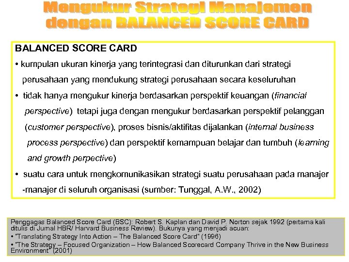 BALANCED SCORE CARD • kumpulan ukuran kinerja yang terintegrasi dan diturunkan dari strategi perusahaan