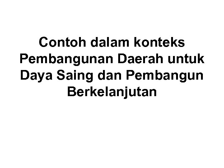 Contoh dalam konteks Pembangunan Daerah untuk Daya Saing dan Pembangun Berkelanjutan 