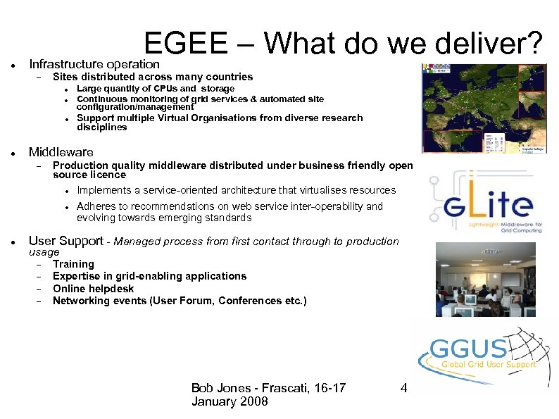  EGEE – What do we deliver? Infrastructure operation Sites distributed across many countries