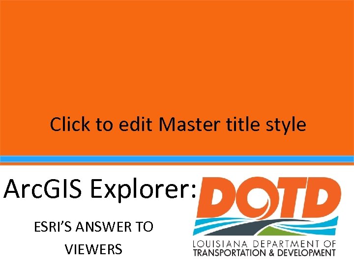 Click to edit Master title style Arc. GIS Explorer: ESRI’S ANSWER TO VIEWERS 