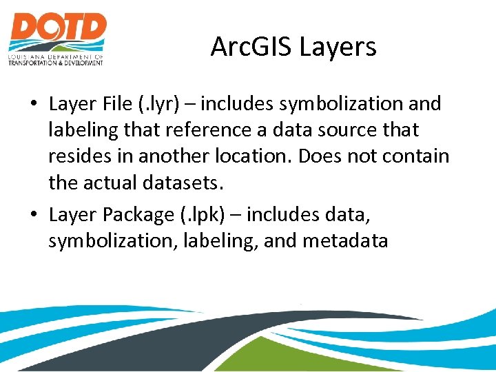 Arc. GIS Layers • Layer File (. lyr) – includes symbolization and labeling that
