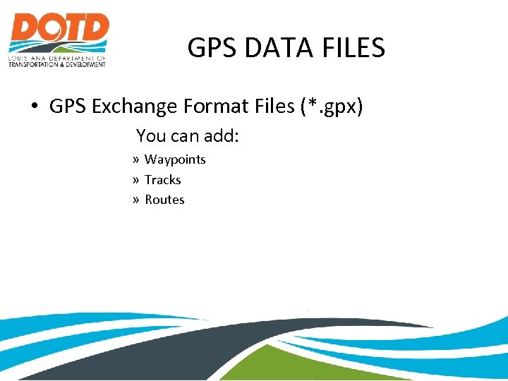 GPS DATA FILES • GPS Exchange Format Files (*. gpx) You can add: »