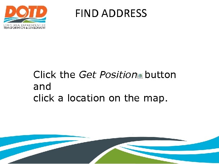 FIND ADDRESS Click the Get Position button and click a location on the map.
