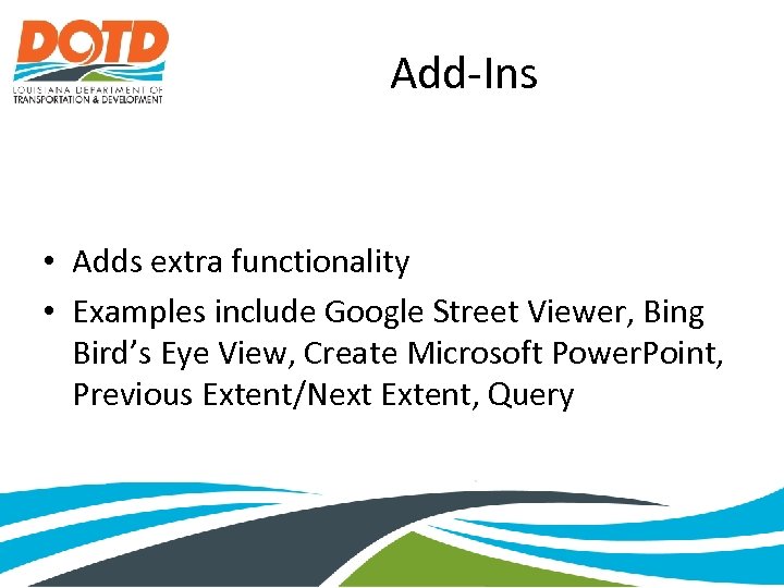 Add-Ins • Adds extra functionality • Examples include Google Street Viewer, Bing Bird’s Eye