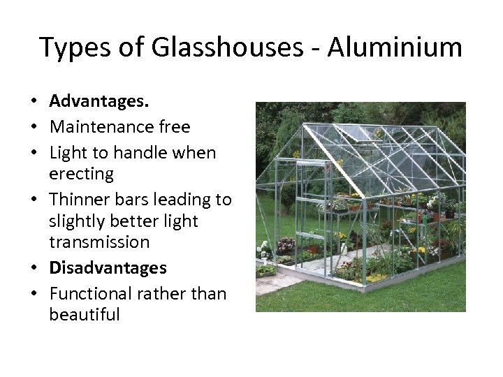 Types of Glasshouses - Aluminium • Advantages. • Maintenance free • Light to handle