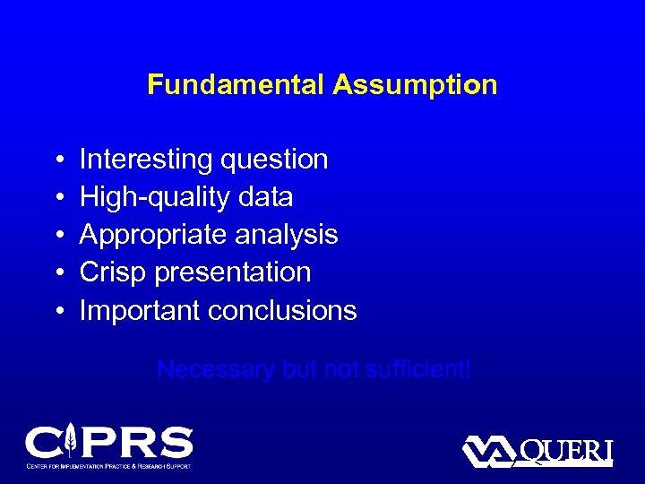 Fundamental Assumption • • • Interesting question High-quality data Appropriate analysis Crisp presentation Important