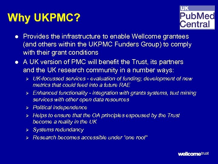 Why UKPMC? l l Provides the infrastructure to enable Wellcome grantees (and others within