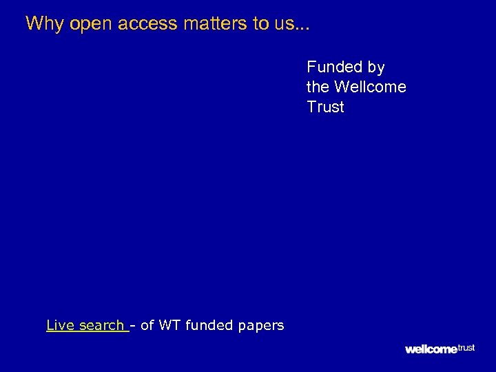 Why open access matters to us. . . Funded by the Wellcome Trust Live