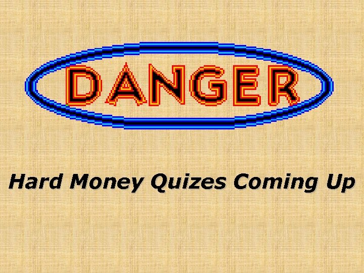 Hard Money Quizes Coming Up 