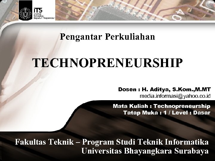 Pengantar Perkuliahan TECHNOPRENEURSHIP Dosen : H. Aditya, S. Kom. , M. MT media. informasi@yahoo.