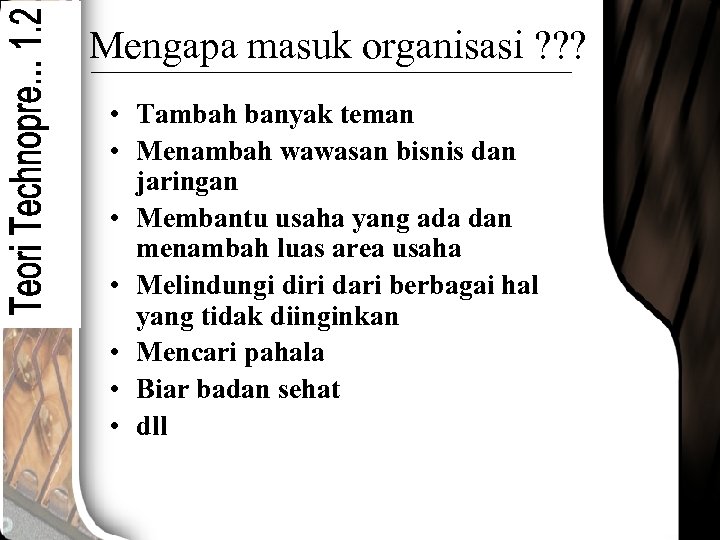 Mengapa masuk organisasi ? ? ? • Tambah banyak teman • Menambah wawasan bisnis