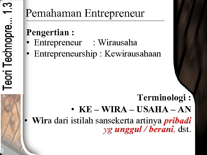 Pemahaman Entrepreneur Pengertian : • Entrepreneur : Wirausaha • Entrepreneurship : Kewirausahaan Terminologi :