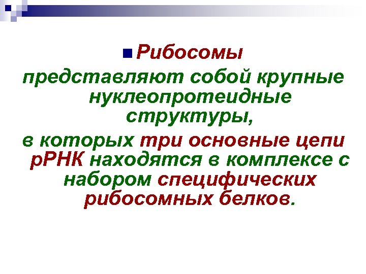n Рибосомы представляют собой крупные нуклеопротеидные структуры, в которых три основные цепи р. РНК