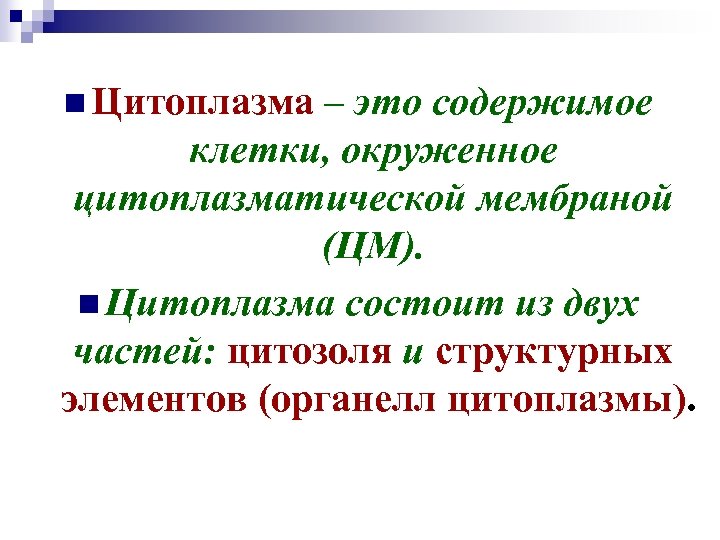 n Цитоплазма – это содержимое клетки, окруженное цитоплазматической мембраной (ЦМ). n Цитоплазма состоит из