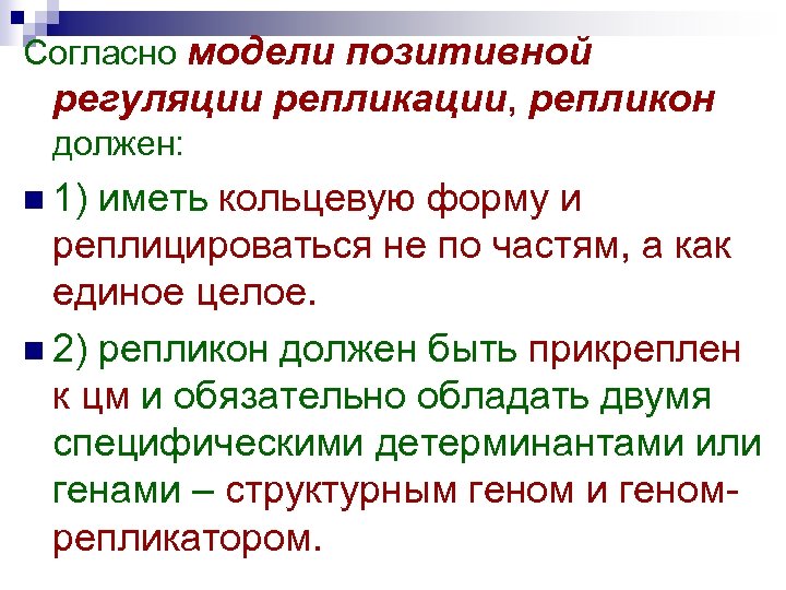 Согласно модели позитивной регуляции репликации, репликон должен: n 1) иметь кольцевую форму и реплицироваться