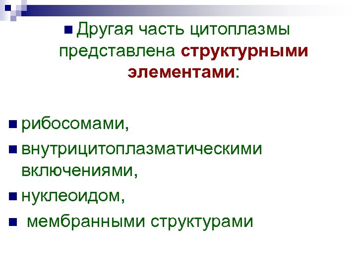 n Другая часть цитоплазмы представлена структурными элементами: n рибосомами, n внутрицитоплазматическими включениями, n нуклеоидом,