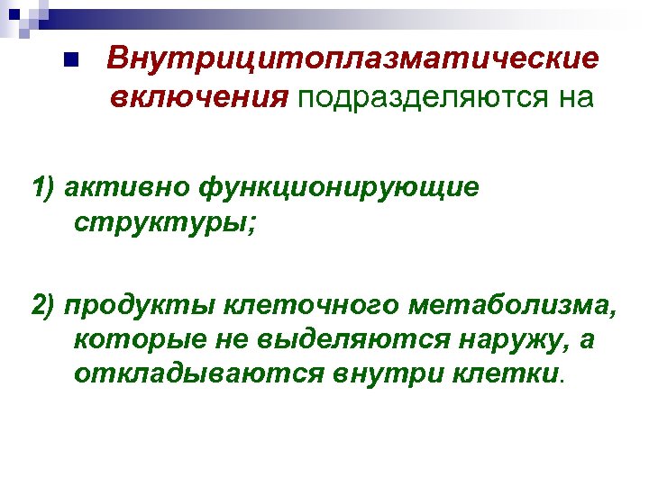 n Внутрицитоплазматические включения подразделяются на 1) активно функционирующие структуры; 2) продукты клеточного метаболизма, которые
