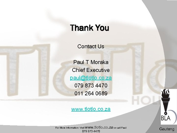 Thank You Contact Us Paul T Moraka Chief Executive paul@tlotlo. co. za 079 873