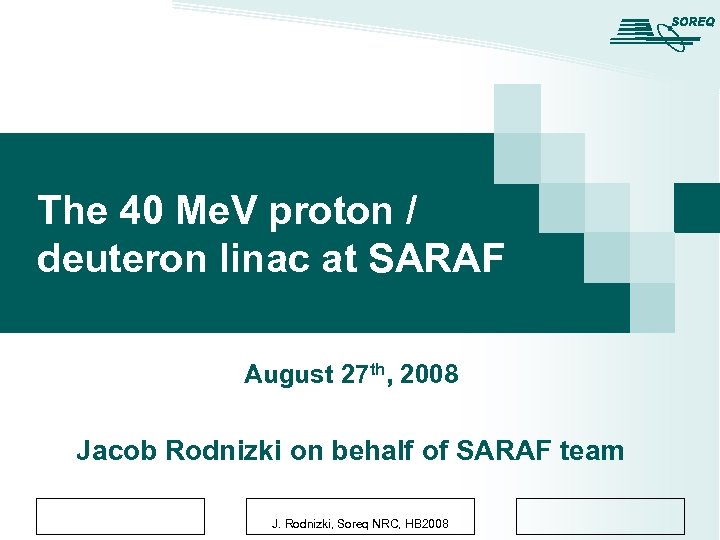 The 40 Me. V proton / deuteron linac at SARAF August 27 th, 2008