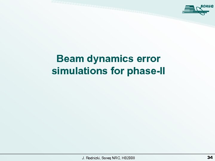 Beam dynamics error simulations for phase-II J. Rodnizki, Soreq NRC, HB 2008 34 