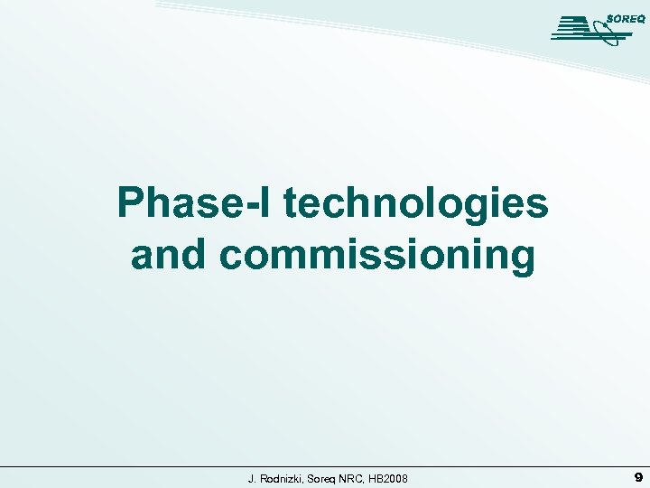 Phase-I technologies and commissioning J. Rodnizki, Soreq NRC, HB 2008 9 