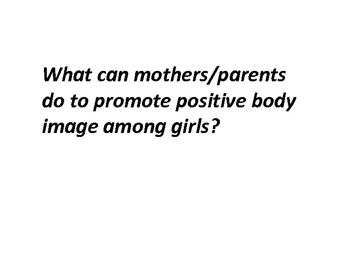 What can mothers/parents do to promote positive body image among girls? 