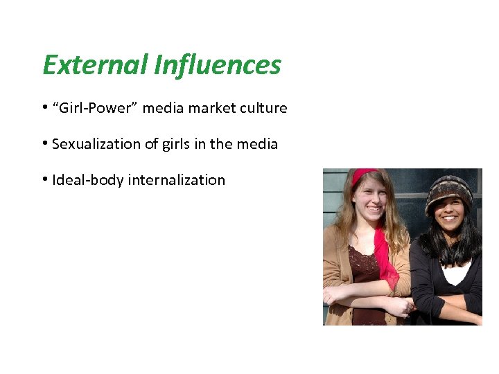 External Influences • “Girl-Power” media market culture • Sexualization of girls in the media