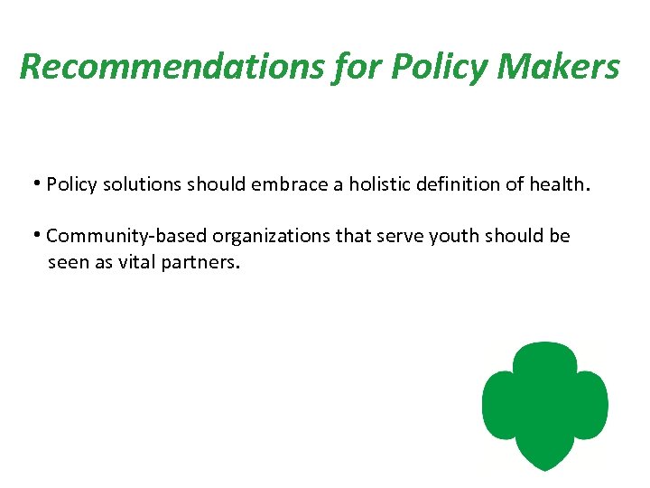 Recommendations for Policy Makers • Policy solutions should embrace a holistic definition of health.