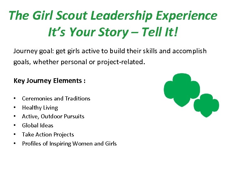 The Girl Scout Leadership Experience It’s Your Story – Tell It! Journey goal: get