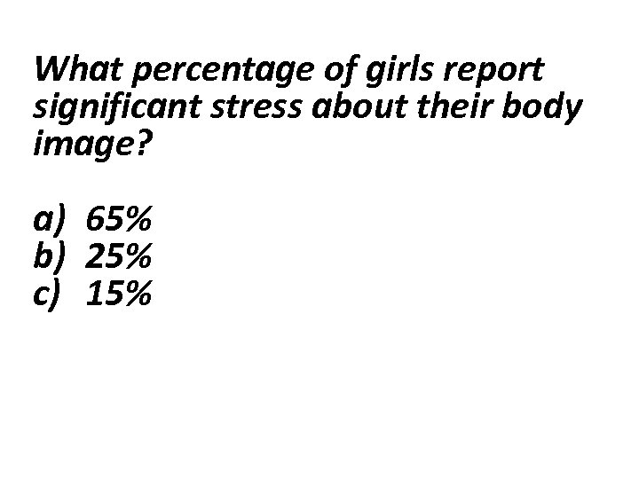 What percentage of girls report significant stress about their body image? a) 65% b)