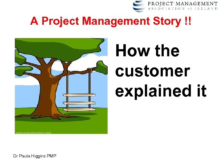 A Project Management Story !! How the customer explained it Dr Paula Higgins PMP