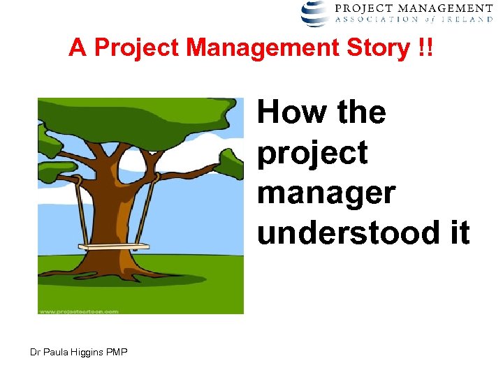 A Project Management Story !! How the project manager understood it Dr Paula Higgins