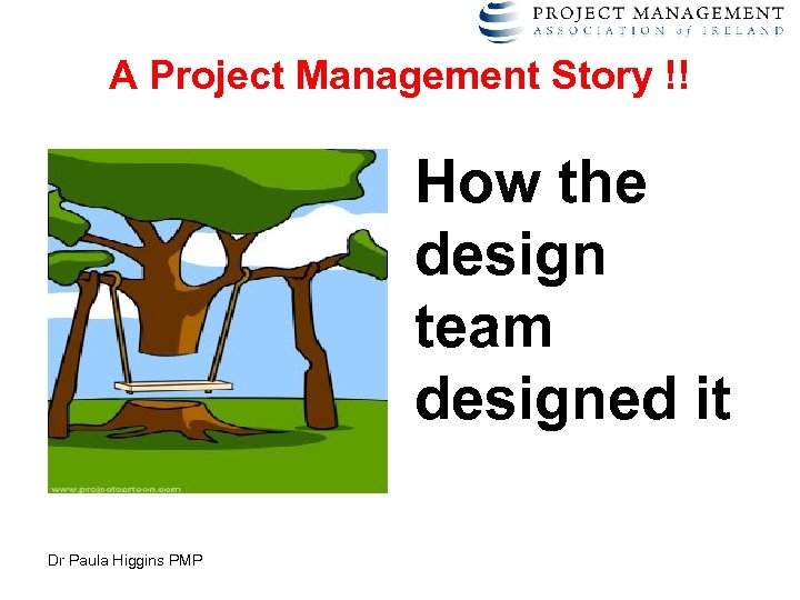 A Project Management Story !! How the design team designed it Dr Paula Higgins