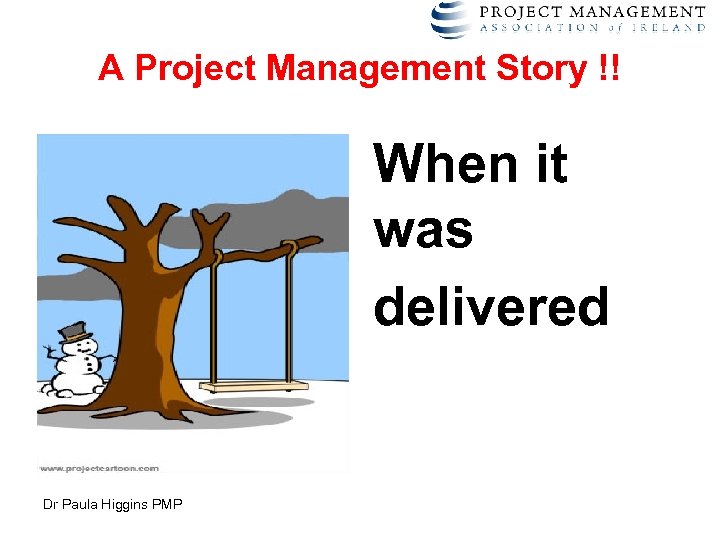 A Project Management Story !! When it was delivered Dr Paula Higgins PMP 