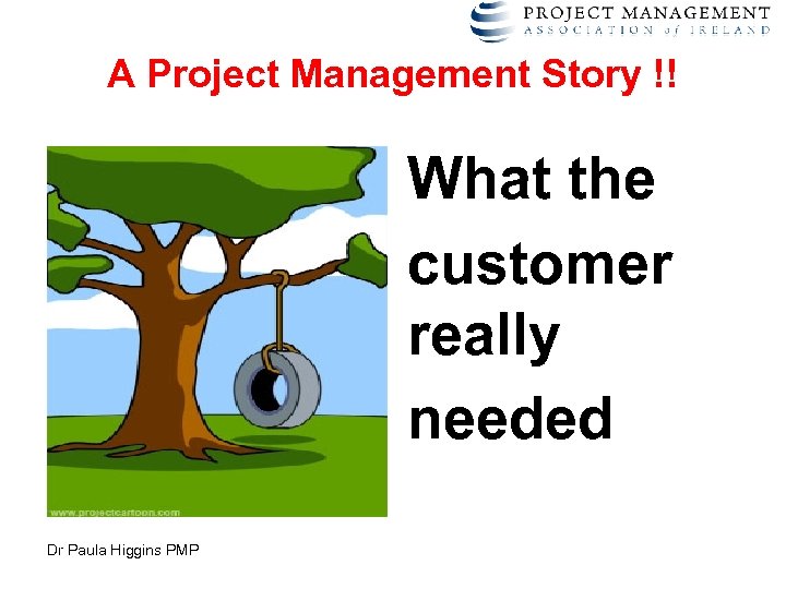 A Project Management Story !! What the customer really needed Dr Paula Higgins PMP